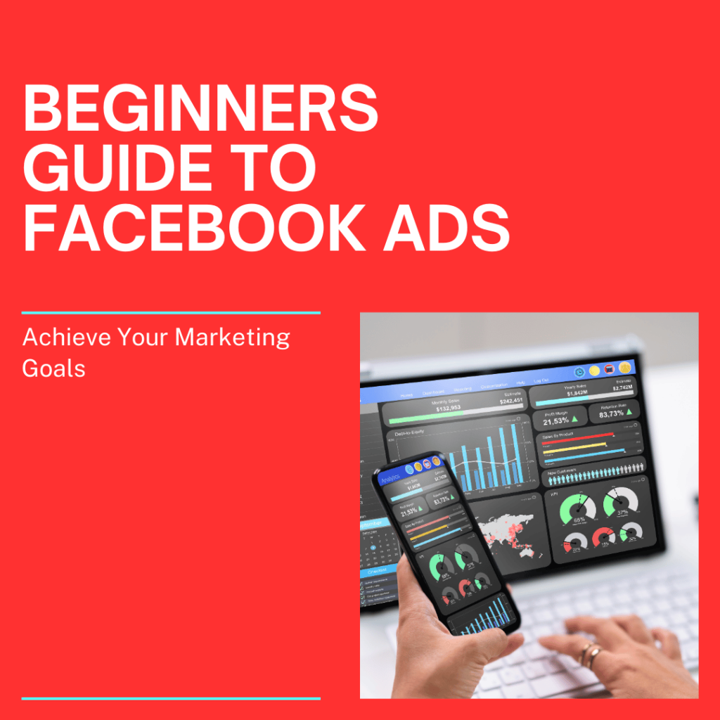 Beginners Guide to Facebook Ads: Achieve Your Marketing Goals